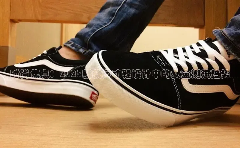 时尚焦点：2025新款运动鞋设计中的女童潮流趋势