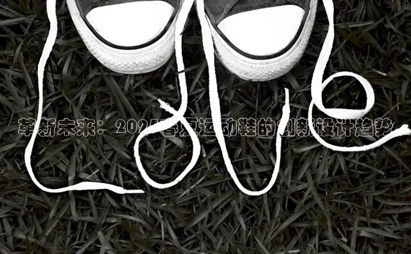革新未来：2025春夏运动鞋的创新设计趋势